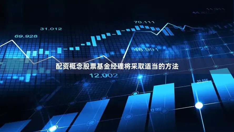 配资概念股票基金经理将采取适当的方法