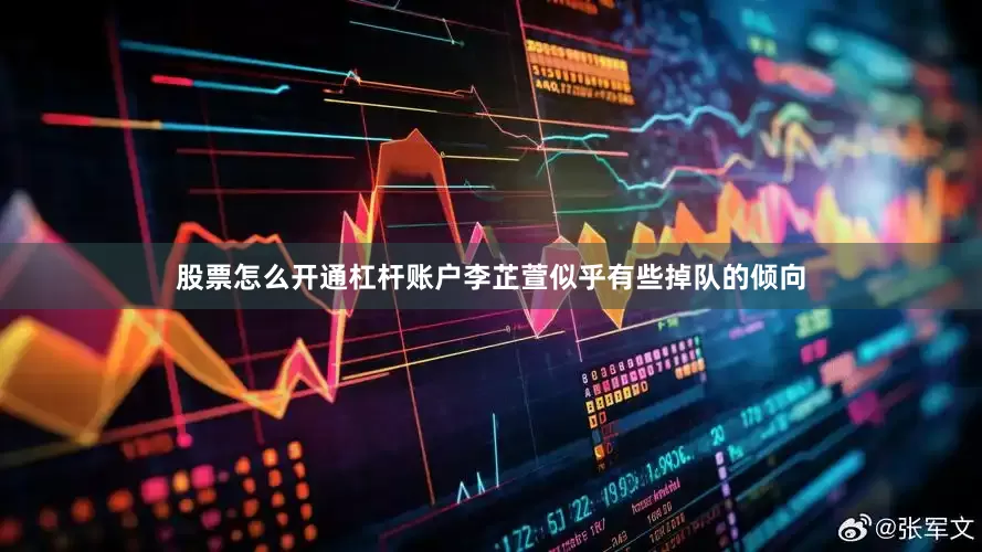 股票怎么开通杠杆账户李芷萱似乎有些掉队的倾向