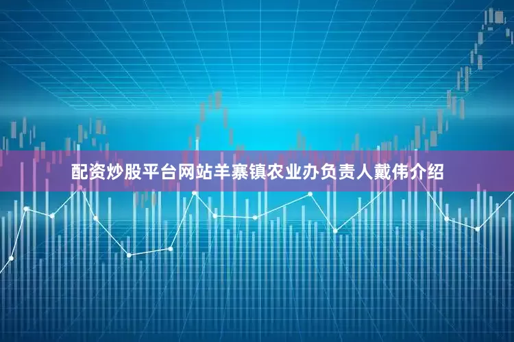 配资炒股平台网站　　羊寨镇农业办负责人戴伟介绍