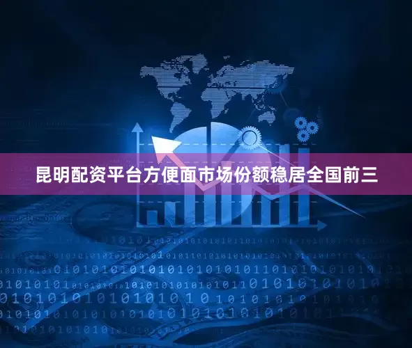 昆明配资平台方便面市场份额稳居全国前三