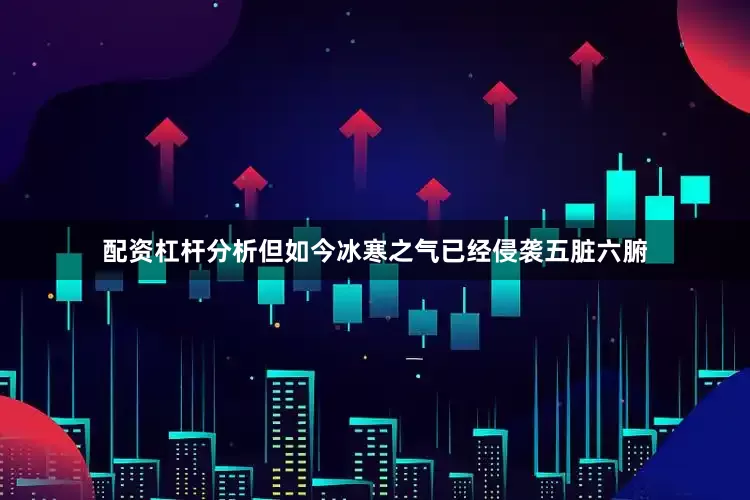 配资杠杆分析但如今冰寒之气已经侵袭五脏六腑