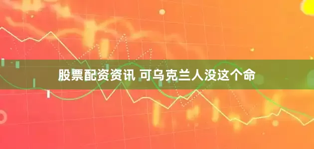 股票配资资讯 可乌克兰人没这个命