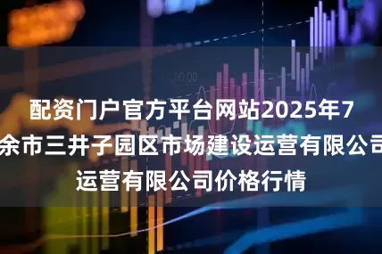 配资门户官方平台网站2025年7月16日扶余市三井子园区市场建设运营有限公司价格行情