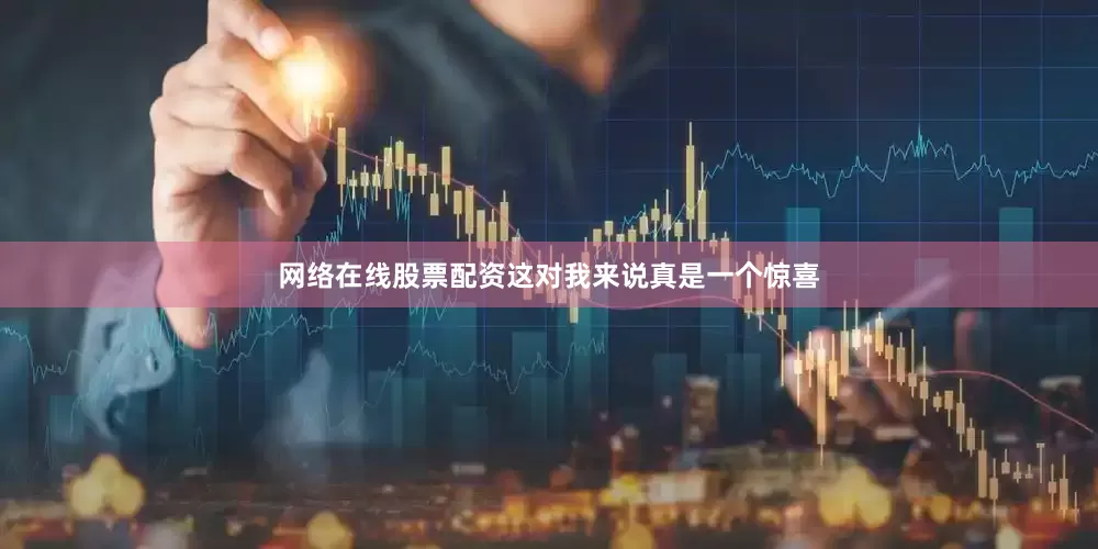 网络在线股票配资这对我来说真是一个惊喜