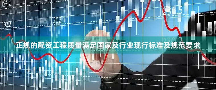 正规的配资工程质量满足国家及行业现行标准及规范要求